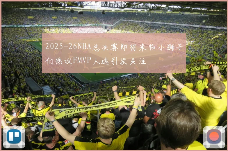2025-26NBA总决赛即将来临小狮子们热议FMVP人选引发关注