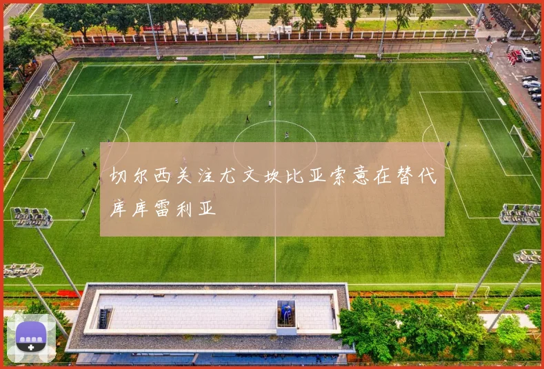 切尔西关注尤文坎比亚索意在替代库库雷利亚