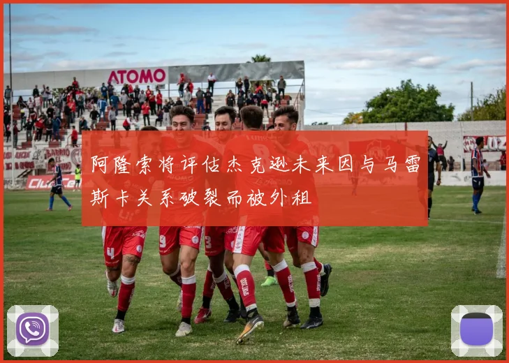 阿隆索将评估杰克逊未来因与马雷斯卡关系破裂而被外租