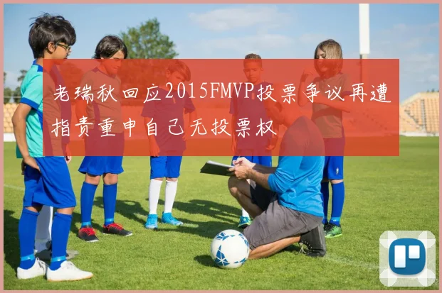 老瑞秋回应2015FMVP投票争议再遭指责重申自己无投票权